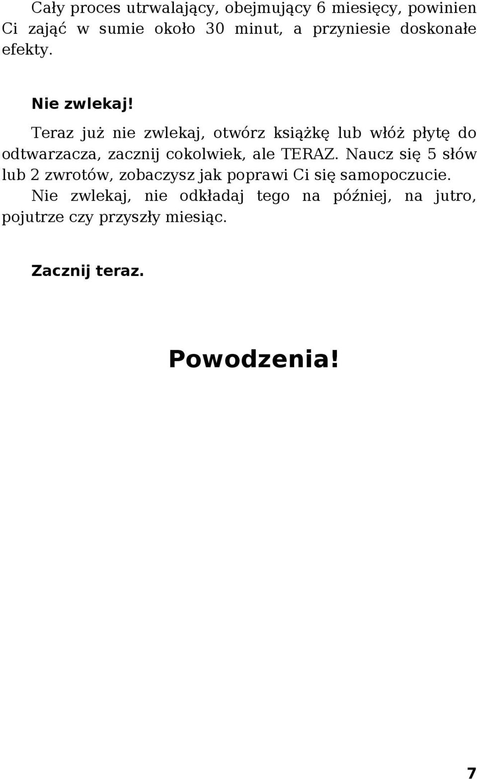 Teraz już nie zwlekaj, otwórz książkę lub włóż płytę do odtwarzacza, zacznij cokolwiek, ale TERAZ.