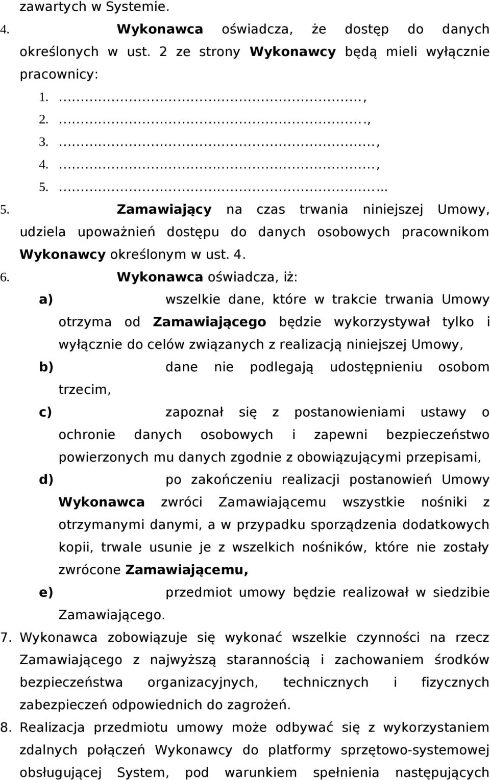 Wykonawca oświadcza, iż: a) wszelkie dane, które w trakcie trwania Umowy otrzyma od Zamawiającego będzie wykorzystywał tylko i wyłącznie do celów związanych z realizacją niniejszej Umowy, b) dane nie