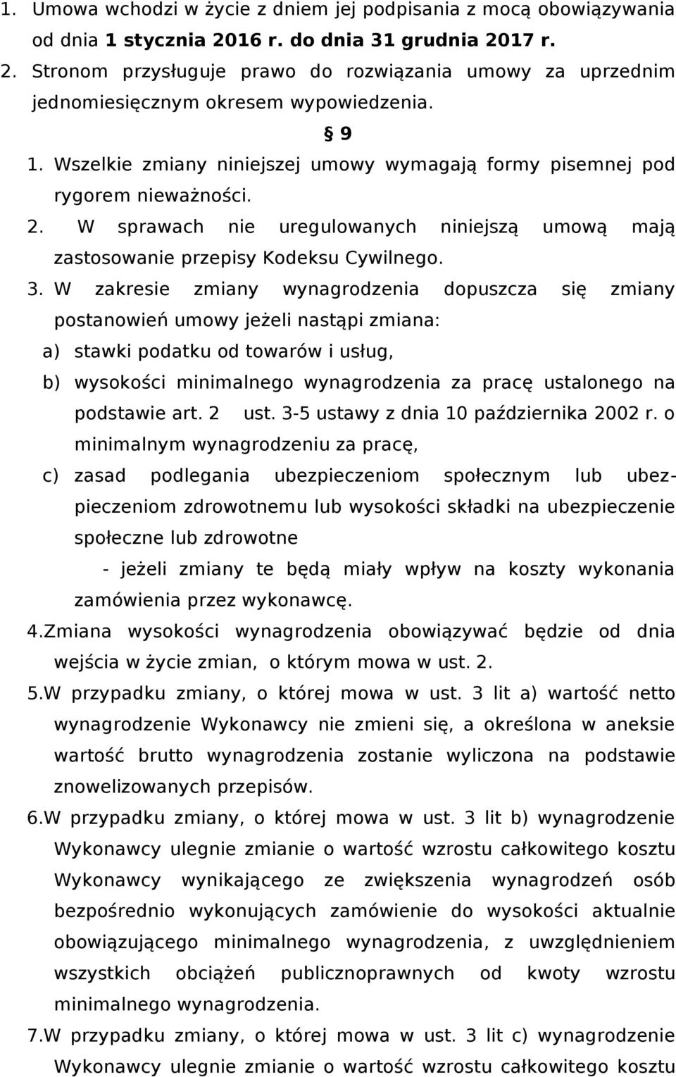 W zakresie zmiany wynagrodzenia dopuszcza się zmiany postanowień umowy jeżeli nastąpi zmiana: a) stawki podatku od towarów i usług, b) wysokości minimalnego wynagrodzenia za pracę ustalonego na