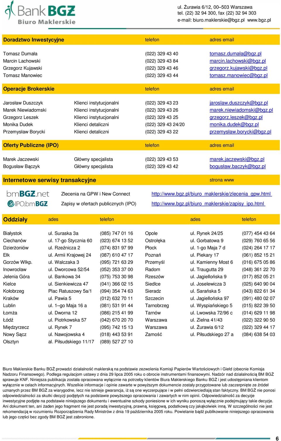 pl Operacje Brokerskie telefon adres email Jarosław Duszczyk Klienci instytucjonalni (022) 329 43 23 jaroslaw.duszczyk@bgz.pl Marek Niewiadomski Klienci instytucjonalni (022) 329 43 26 marek.