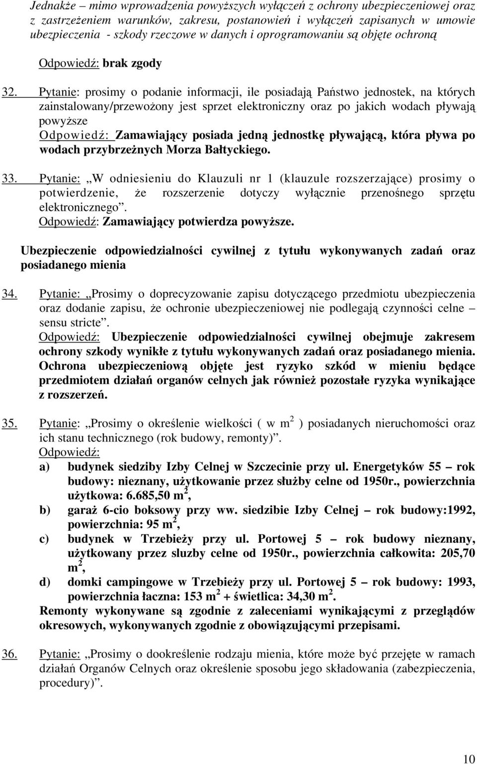 Pytanie: prosimy o podanie informacji, ile posiadają Państwo jednostek, na których zainstalowany/przewożony jest sprzet elektroniczny oraz po jakich wodach pływają powyższe Odpowiedź: Zamawiający