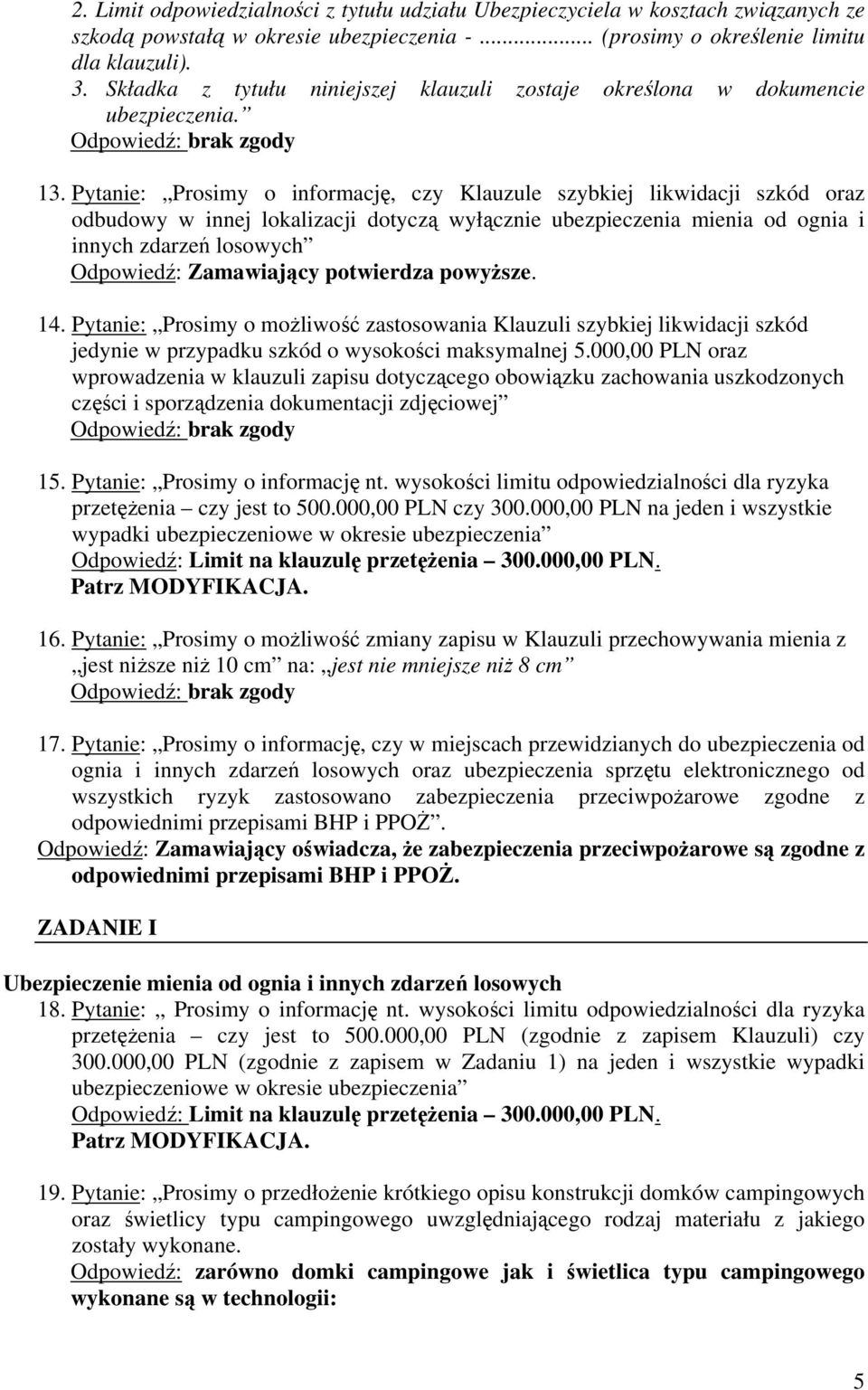 Pytanie: Prosimy o informację, czy Klauzule szybkiej likwidacji szkód oraz odbudowy w innej lokalizacji dotyczą wyłącznie ubezpieczenia mienia od ognia i innych zdarzeń losowych Odpowiedź: