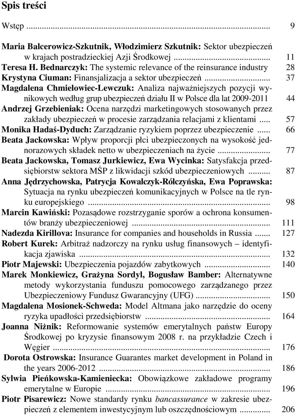 .. 37 Magdalena Chmielowiec-Lewczuk: Analiza najważniejszych pozycji wynikowych według grup ubezpieczeń działu II w Polsce dla lat 2009-2011 44 Andrzej Grzebieniak: Ocena narzędzi marketingowych