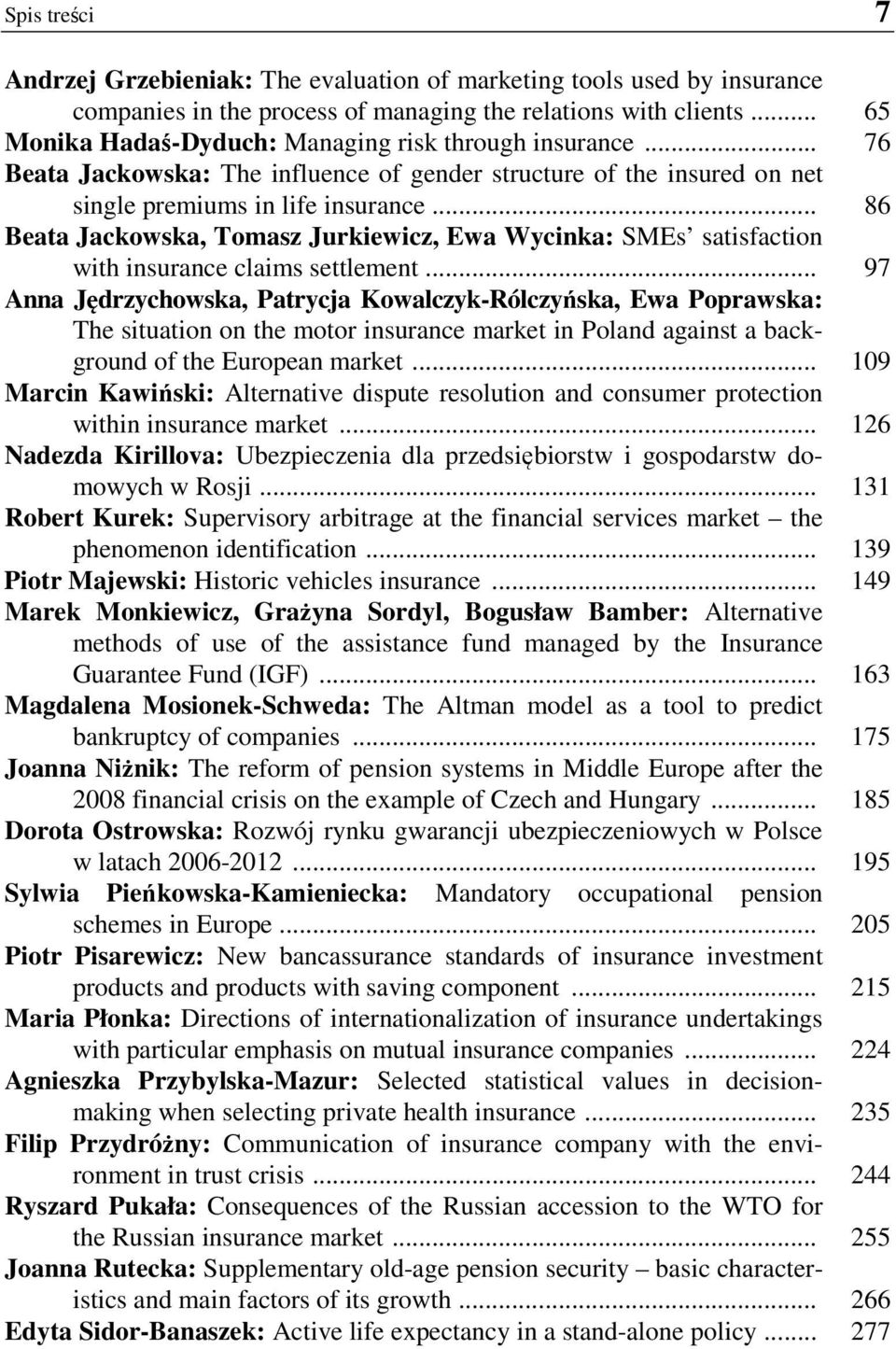 .. 86 Beata Jackowska, Tomasz Jurkiewicz, Ewa Wycinka: SMEs satisfaction with insurance claims settlement.