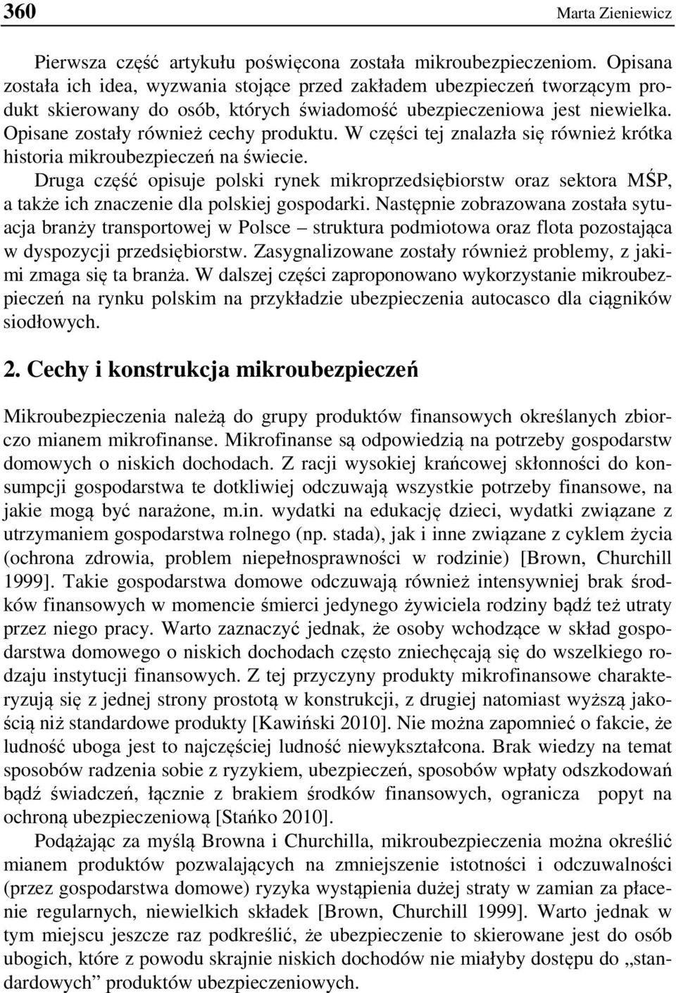 W części tej znalazła się również krótka historia mikroubezpieczeń na świecie. Druga część opisuje polski rynek mikroprzedsiębiorstw oraz sektora MŚP, a także ich znaczenie dla polskiej gospodarki.