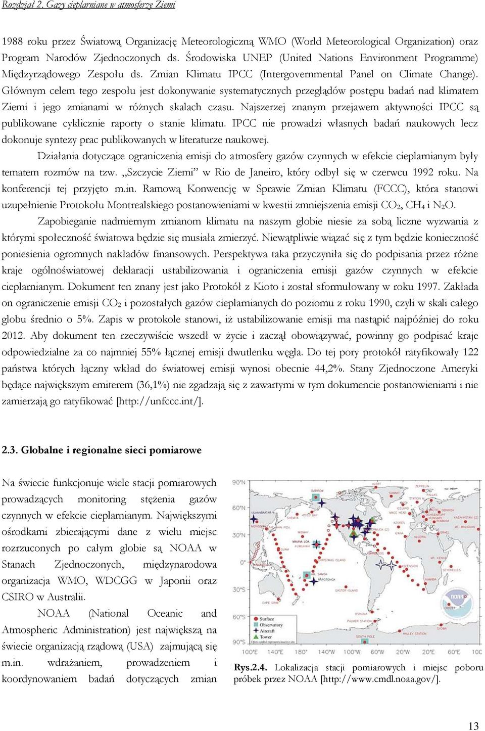 Głównym celem tego zespołu jest dokonywanie systematycznych przeglądów postępu badań nad klimatem Ziemi i jego zmianami w różnych skalach czasu.