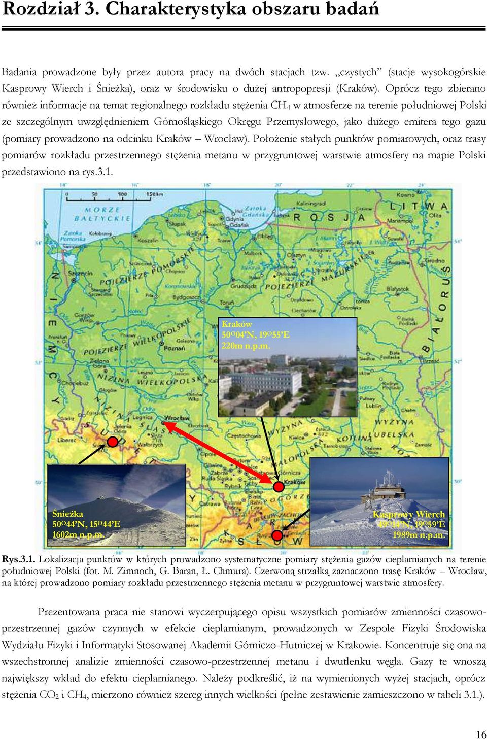 Oprócz tego zbierano również informacje na temat regionalnego rozkładu stężenia CH 4 w atmosferze na terenie południowej Polski ze szczególnym uwzględnieniem Górnośląskiego Okręgu Przemysłowego, jako