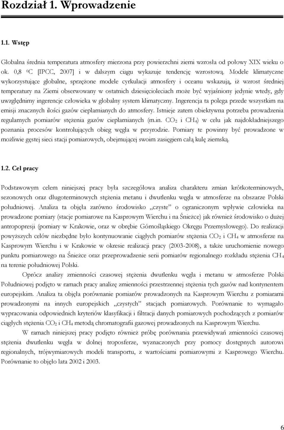 Modele klimatyczne wykorzystujące globalne, sprzężone modele cyrkulacji atmosfery i oceanu wskazują, iż wzrost średniej temperatury na Ziemi obserwowany w ostatnich dziesięcioleciach może być