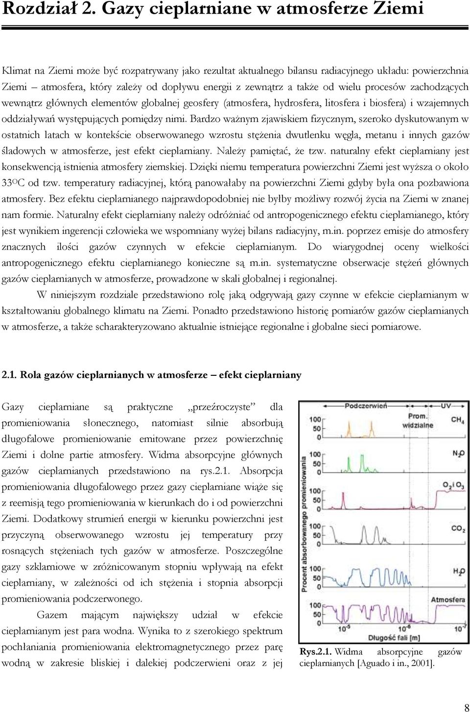 zewnątrz a także od wielu procesów zachodzących wewnątrz głównych elementów globalnej geosfery (atmosfera, hydrosfera, litosfera i biosfera) i wzajemnych oddziaływań występujących pomiędzy nimi.