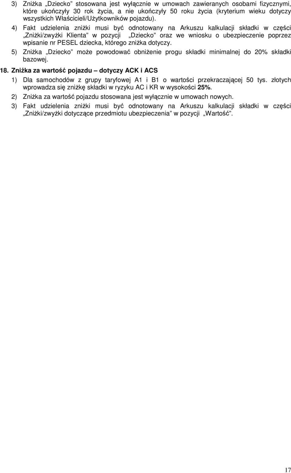 4) Fakt udzielenia zniŝki musi być odnotowany na Arkuszu kalkulacji składki w części ZniŜki/zwyŜki Klienta w pozycji Dziecko oraz we wniosku o ubezpieczenie poprzez wpisanie nr PESEL dziecka, którego