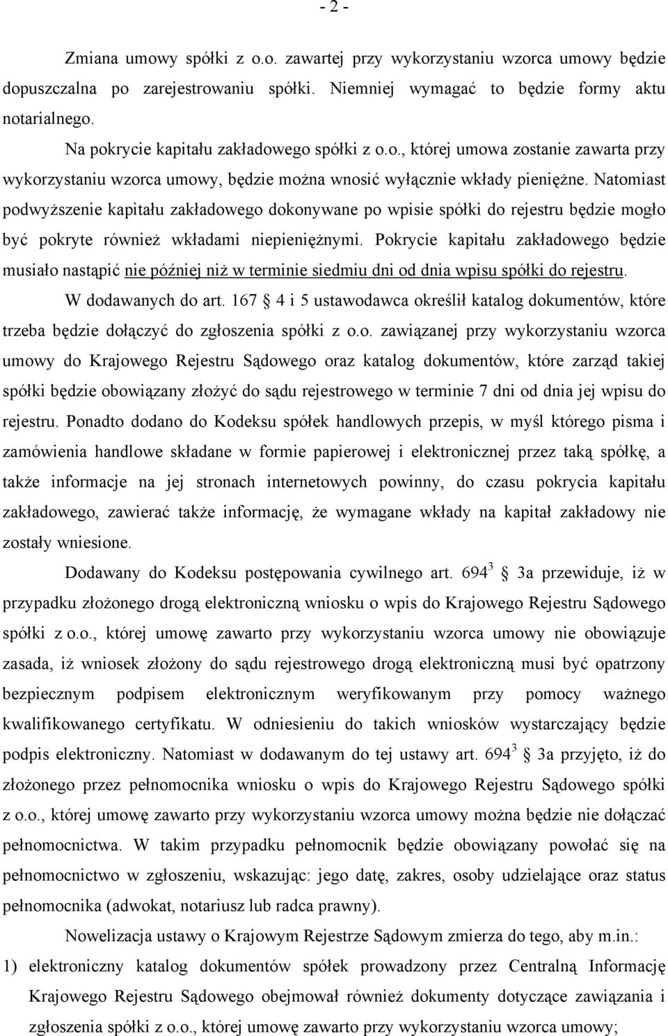 Natomiast podwyższenie kapitału zakładowego dokonywane po wpisie spółki do rejestru będzie mogło być pokryte również wkładami niepieniężnymi.