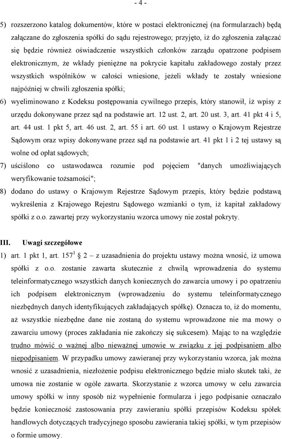 jeżeli wkłady te zostały wniesione najpóźniej w chwili zgłoszenia spółki; 6) wyeliminowano z Kodeksu postępowania cywilnego przepis, który stanowił, iż wpisy z urzędu dokonywane przez sąd na