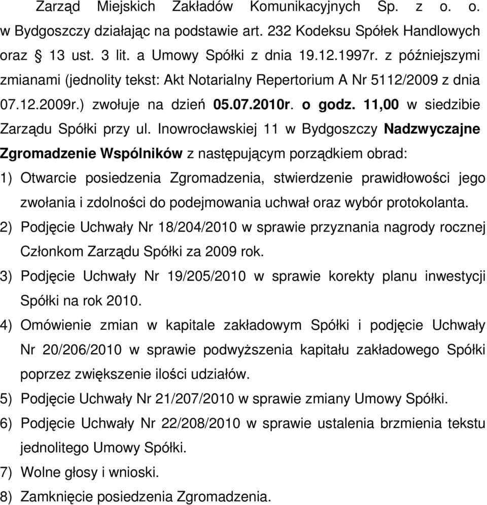 Inowrocławskiej 11 w Bydgoszczy Nadzwyczajne Zgromadzenie Wspólników z następującym porządkiem obrad: 1) Otwarcie posiedzenia Zgromadzenia, stwierdzenie prawidłowości jego zwołania i zdolności do