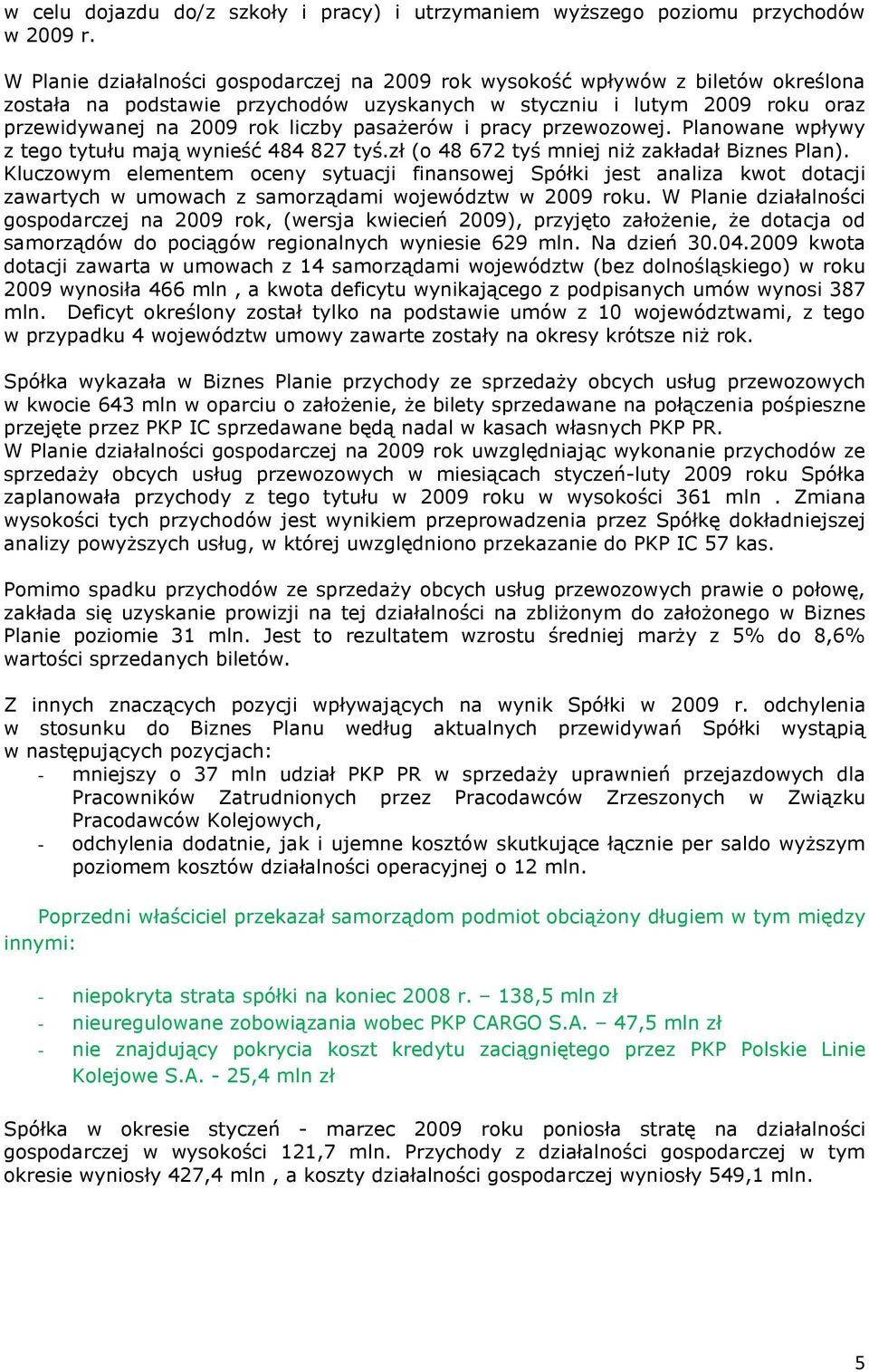 pasaŝerów i pracy przewozowej. Planowane wpływy z tego tytułu mają wynieść 484 827 tyś.zł (o 48 672 tyś mniej niŝ zakładał Biznes Plan).