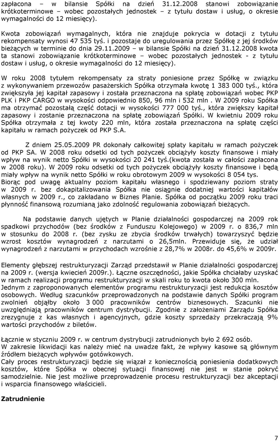 2009 w bilansie Spółki na dzień 31.12.2008 kwota ta stanowi zobowiązanie krótkoterminowe wobec pozostałych jednostek - z tytułu dostaw i usług, o okresie wymagalności do 12 miesięcy).