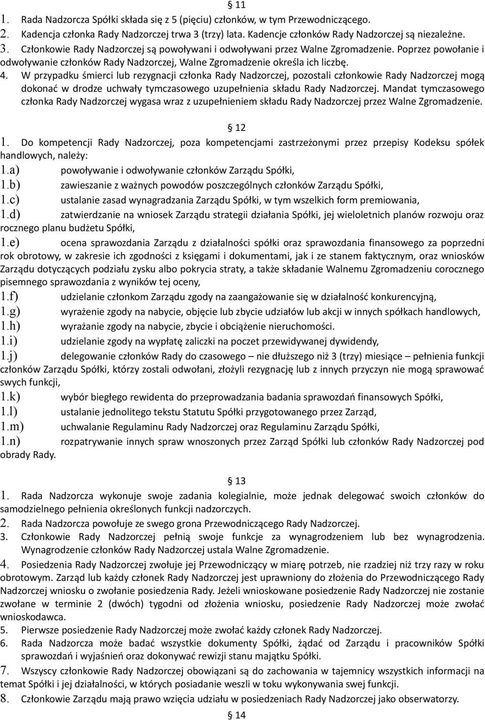 Poprzez powołanie i odwoływanie członków Rady Nadzorczej, Walne Zgromadzenie określa ich liczbę. 4.