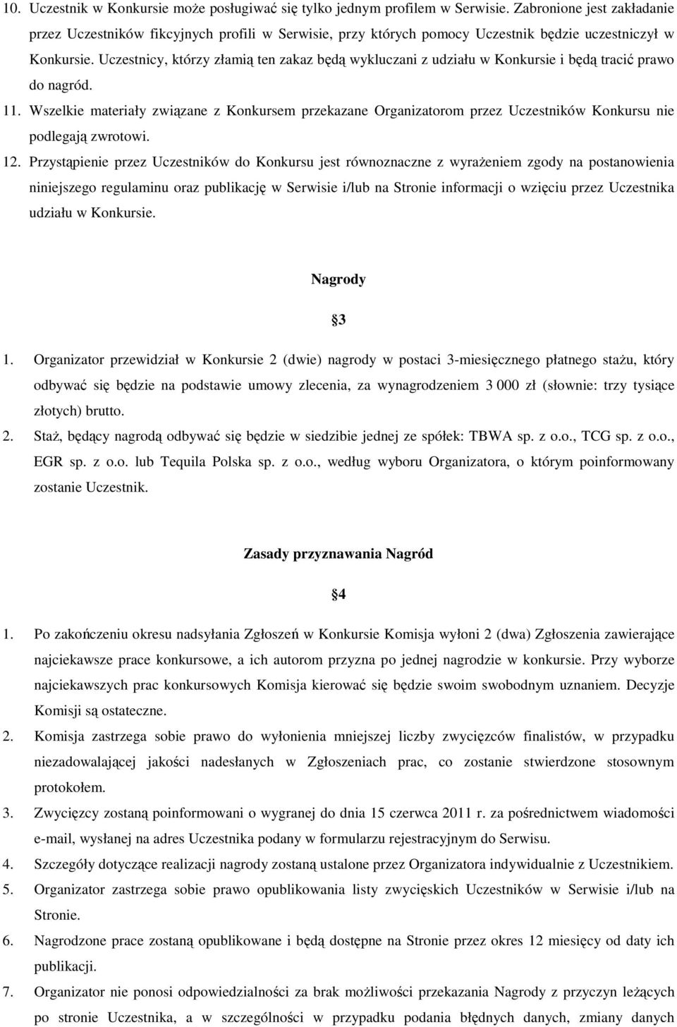 Uczestnicy, którzy złamią ten zakaz będą wykluczani z udziału w Konkursie i będą tracić prawo do nagród. 11.