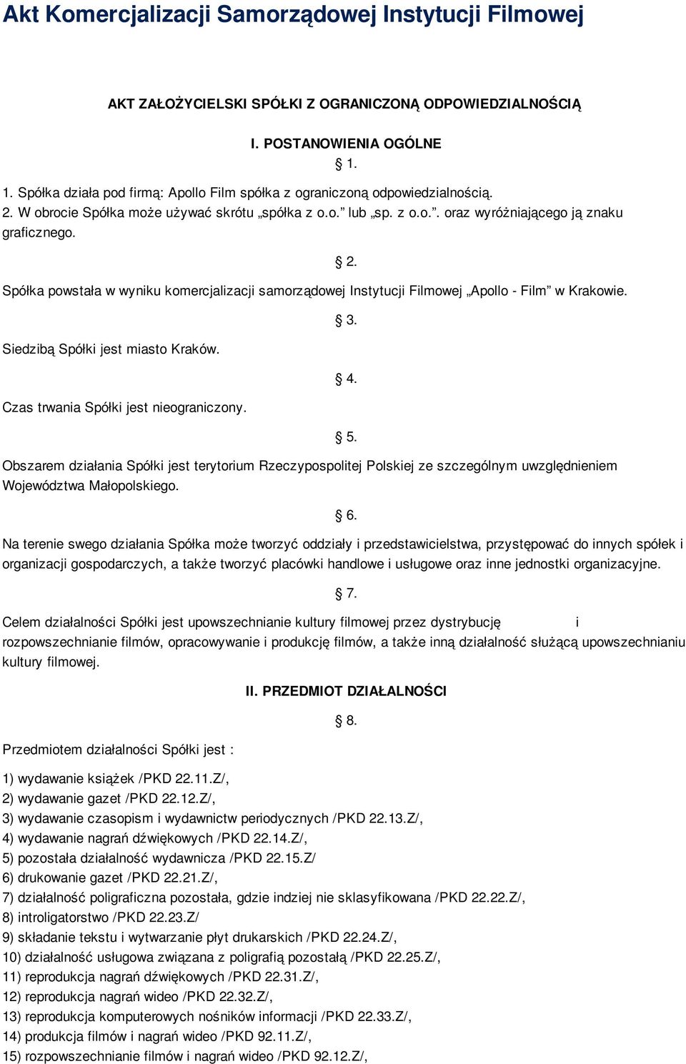 3. Siedzibą Spółki jest miasto Kraków. 4. Czas trwania Spółki jest nieograniczony. 5.