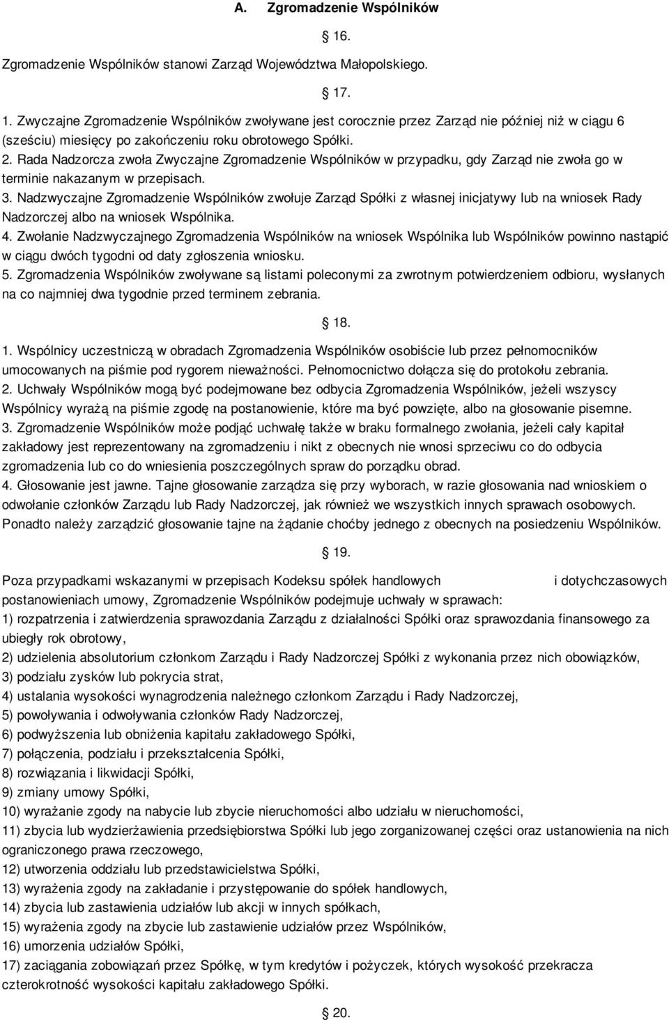 Nadzwyczajne Zgromadzenie Wspólników zwołuje Zarząd Spółki z własnej inicjatywy lub na wniosek Rady Nadzorczej albo na wniosek Wspólnika. 4.