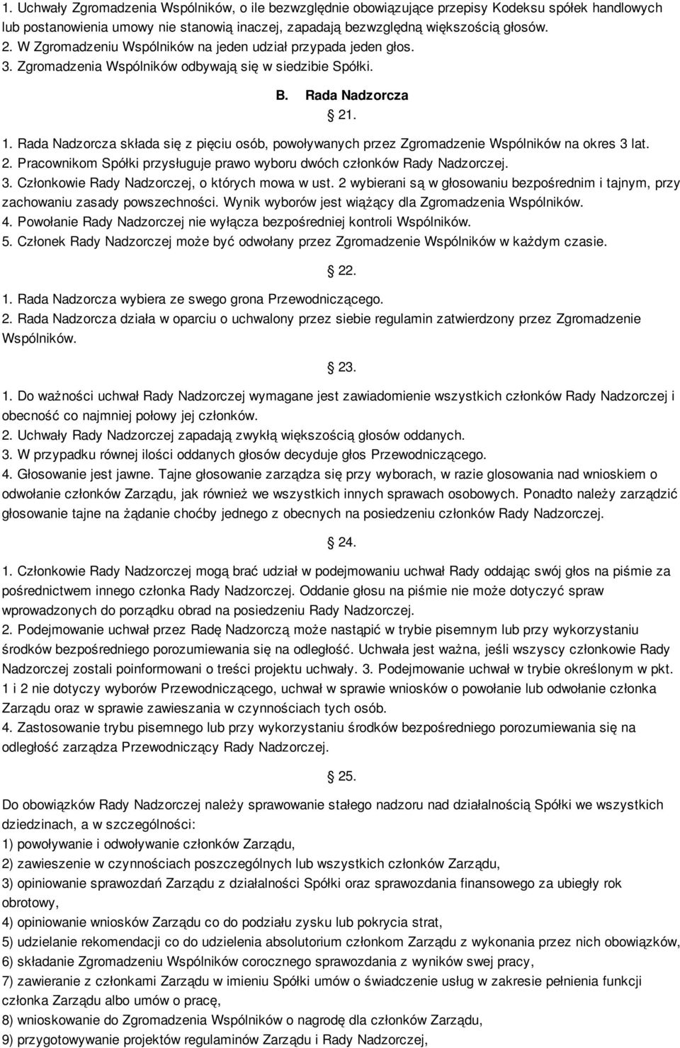 Rada Nadzorcza składa się z pięciu osób, powoływanych przez Zgromadzenie Wspólników na okres 3 lat. 2. Pracownikom Spółki przysługuje prawo wyboru dwóch członków Rady Nadzorczej. 3. Członkowie Rady Nadzorczej, o których mowa w ust.