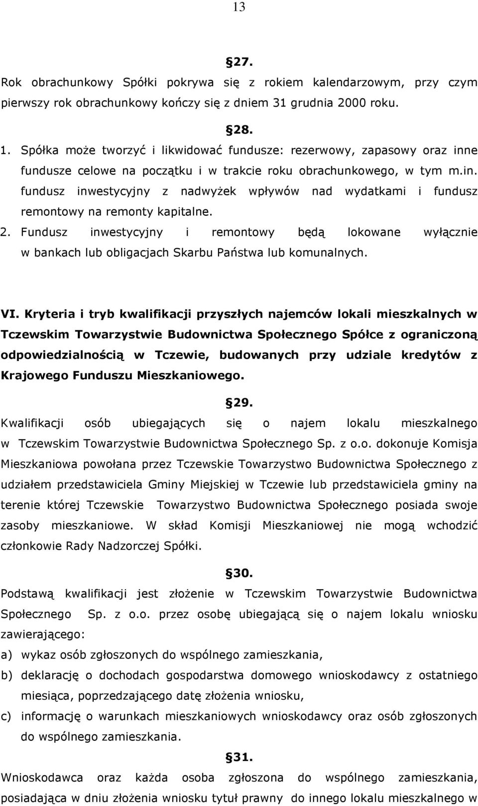 2. Fundusz inwestycyjny i remontowy będą lokowane wyłącznie w bankach lub obligacjach Skarbu Państwa lub komunalnych. VI.