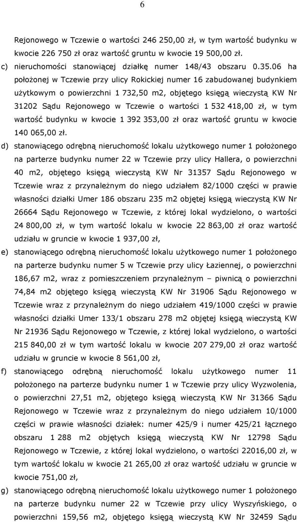 418,00 zł, w tym wartość budynku w kwocie 1 392 353,00 zł oraz wartość gruntu w kwocie 140 065,00 zł.