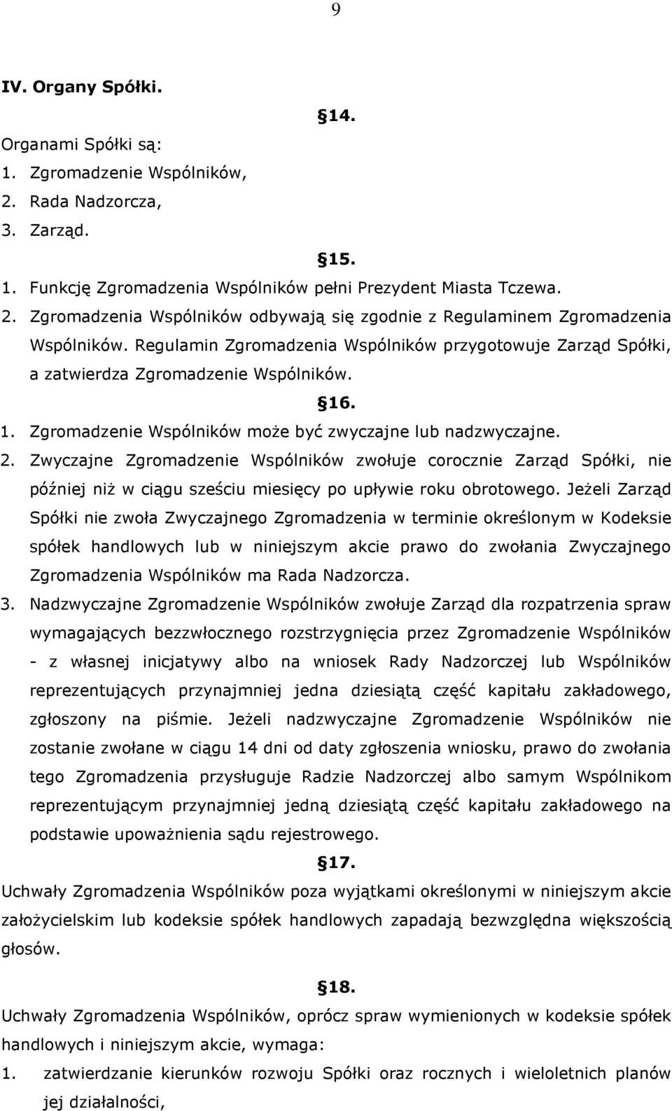 Zwyczajne Zgromadzenie Wspólników zwołuje corocznie Zarząd Spółki, nie później niŝ w ciągu sześciu miesięcy po upływie roku obrotowego.