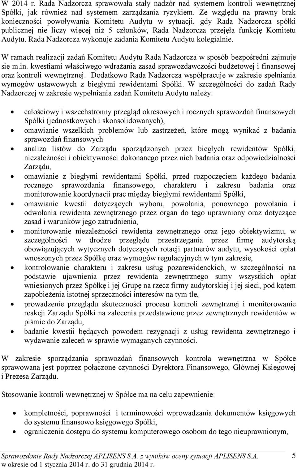 Rada Nadzorcza wykonuje zadania Komitetu Audytu kolegialnie. W ramach realizacji zadań Komitetu Audytu Rada Nadzorcza w sposób bezpośredni zajmuje się m.in.