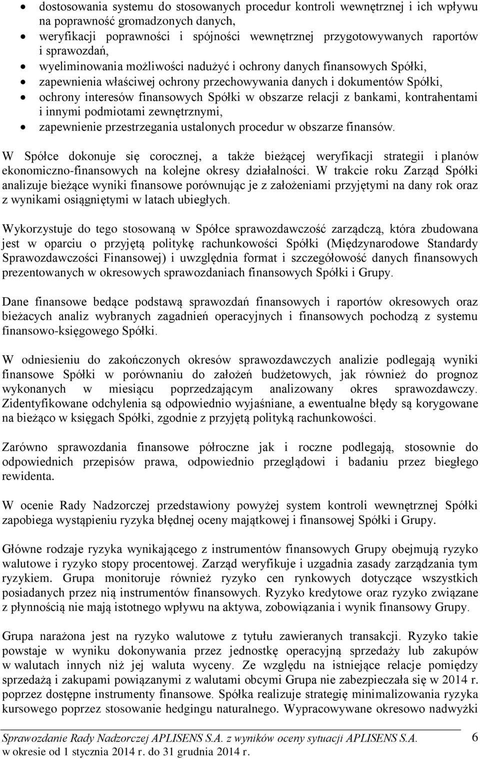 obszarze relacji z bankami, kontrahentami i innymi podmiotami zewnętrznymi, zapewnienie przestrzegania ustalonych procedur w obszarze finansów.