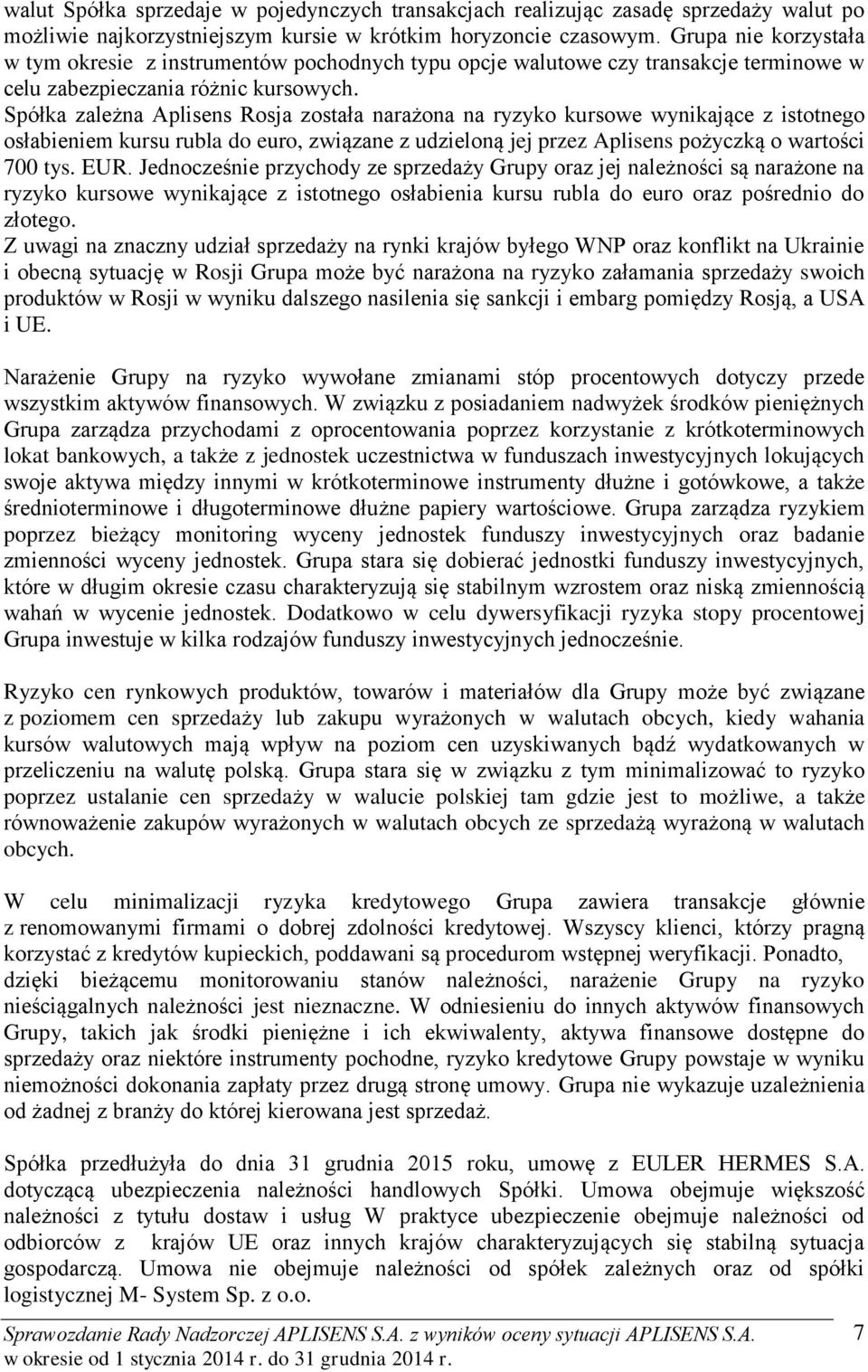 Spółka zależna Aplisens Rosja została narażona na ryzyko kursowe wynikające z istotnego osłabieniem kursu rubla do euro, związane z udzieloną jej przez Aplisens pożyczką o wartości 700 tys. EUR.