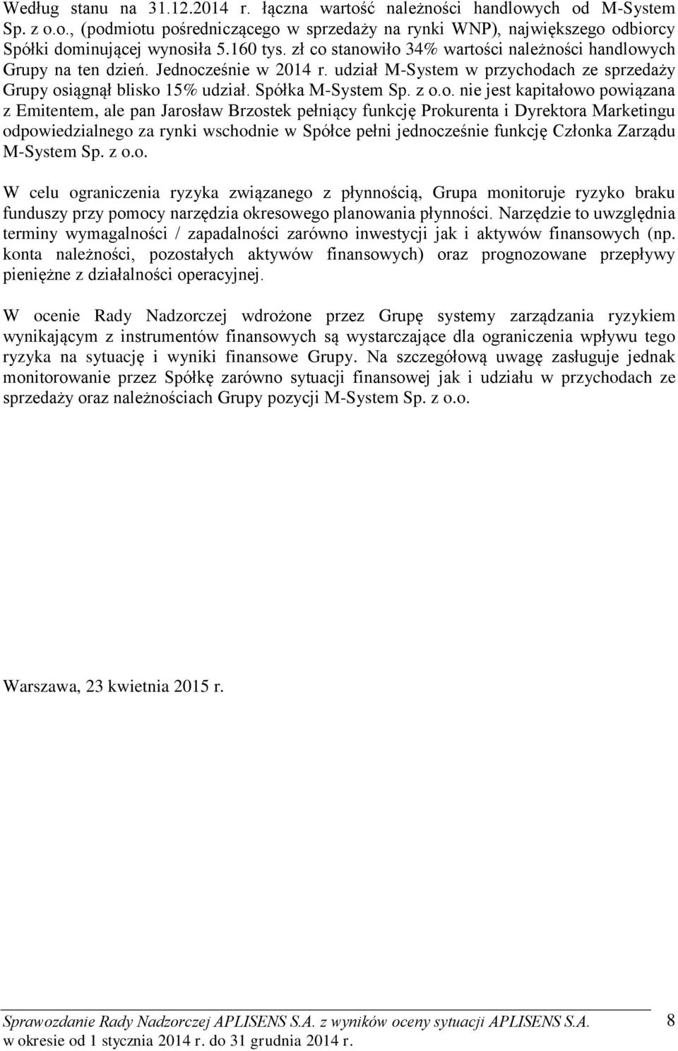 z o.o. nie jest kapitałowo powiązana z Emitentem, ale pan Jarosław Brzostek pełniący funkcję Prokurenta i Dyrektora Marketingu odpowiedzialnego za rynki wschodnie w Spółce pełni jednocześnie funkcję