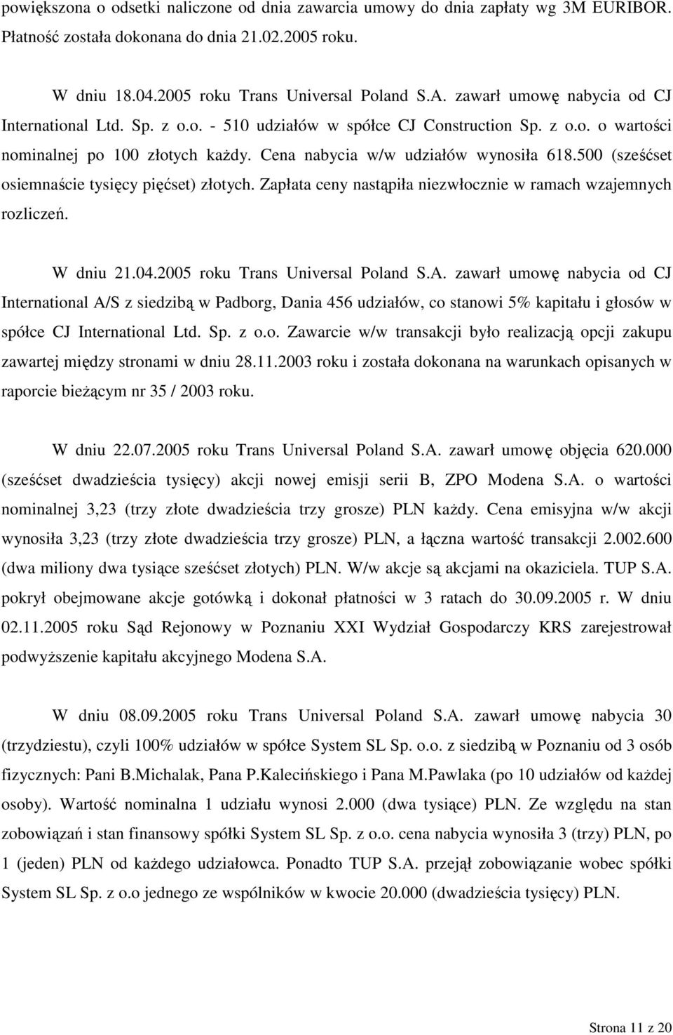 500 (sześćset osiemnaście tysięcy pięćset) złotych. Zapłata ceny nastąpiła niezwłocznie w ramach wzajemnych rozliczeń. W dniu 21.04.2005 roku Trans Universal Poland S.A.