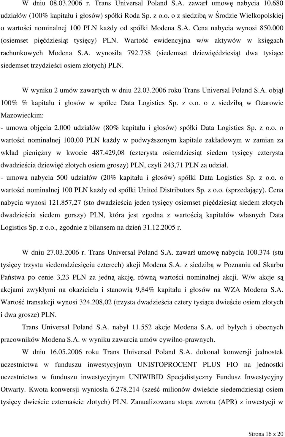 738 (siedemset dziewięćdziesiąt dwa tysiące siedemset trzydzieści osiem złotych) PLN. W wyniku 2 umów zawartych w dniu 22.03.2006 roku Trans Universal Poland S.A.