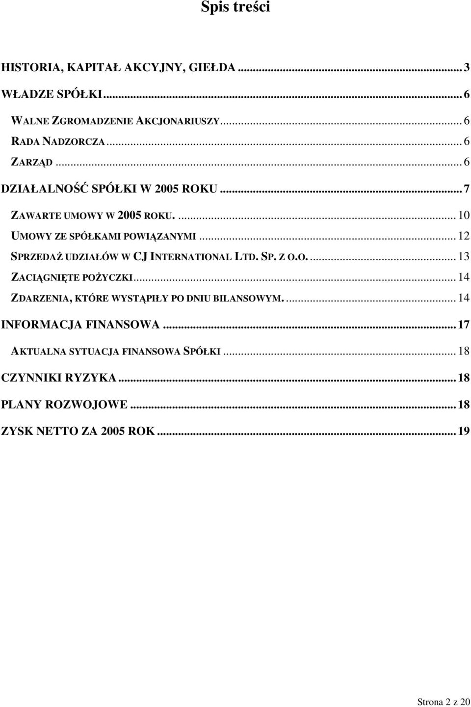 .. 12 SPRZEDAś UDZIAŁÓW W CJ INTERNATIONAL LTD. SP. Z O.O.... 13 ZACIĄGNIĘTE POśYCZKI.