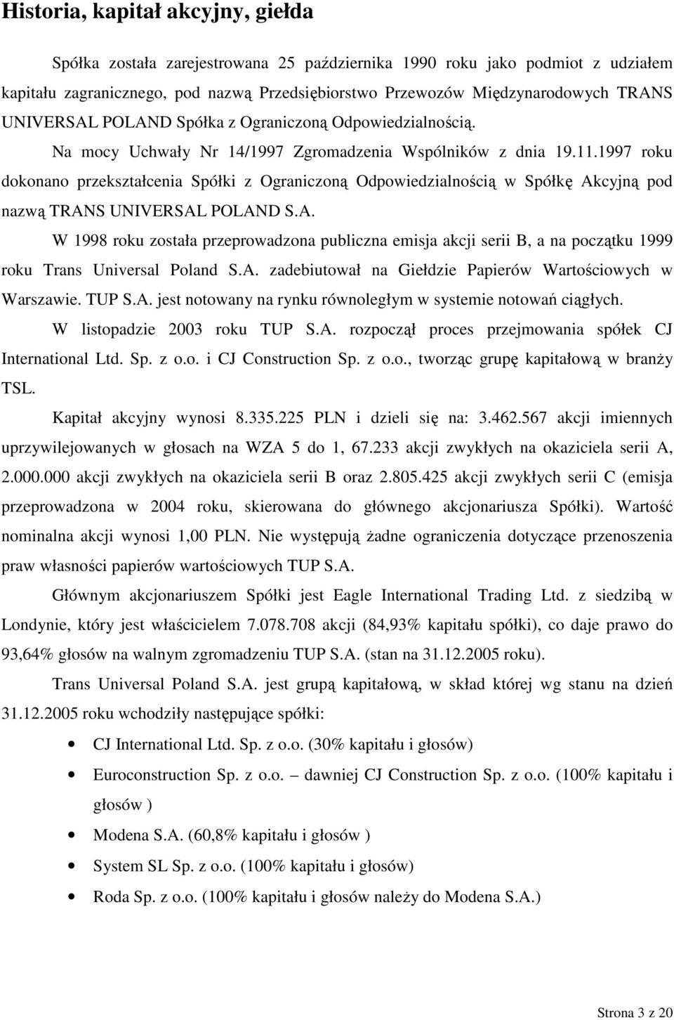 1997 roku dokonano przekształcenia Spółki z Ograniczoną Odpowiedzialnością w Spółkę Ak