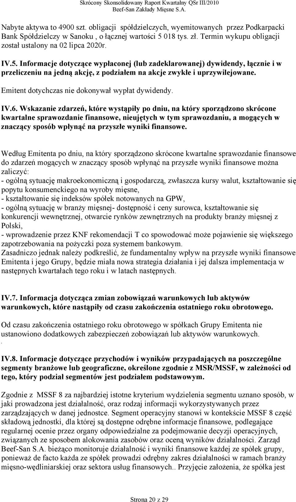 Informacje dotyczące wypłaconej (lub zadeklarowanej) dywidendy, łącznie i w przeliczeniu na jedną akcję, z podziałem na akcje zwykłe i uprzywilejowane.