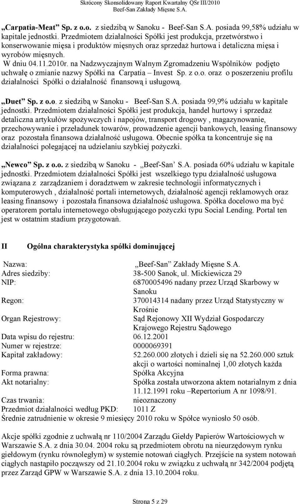 na Nadzwyczajnym Walnym Zgromadzeniu Wspólników podjęto uchwałę o zmianie nazwy Spółki na Carpatia Invest Sp. z o.o. oraz o poszerzeniu profilu działalności Spółki o działalność finansową i usługową.