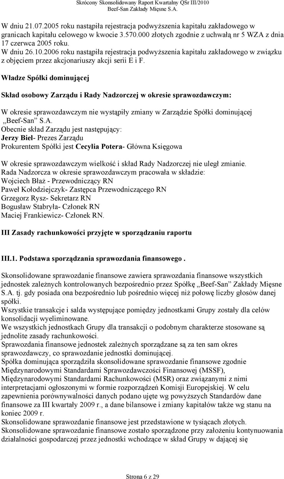 Władze Spółki dominującej Skład osobowy Zarządu i Rady Nadzorczej w okresie sprawozdawczym: W okresie sprawozdawczym nie wystąpiły zmiany w Zarządzie Spółki dominującej Beef-San S.A.