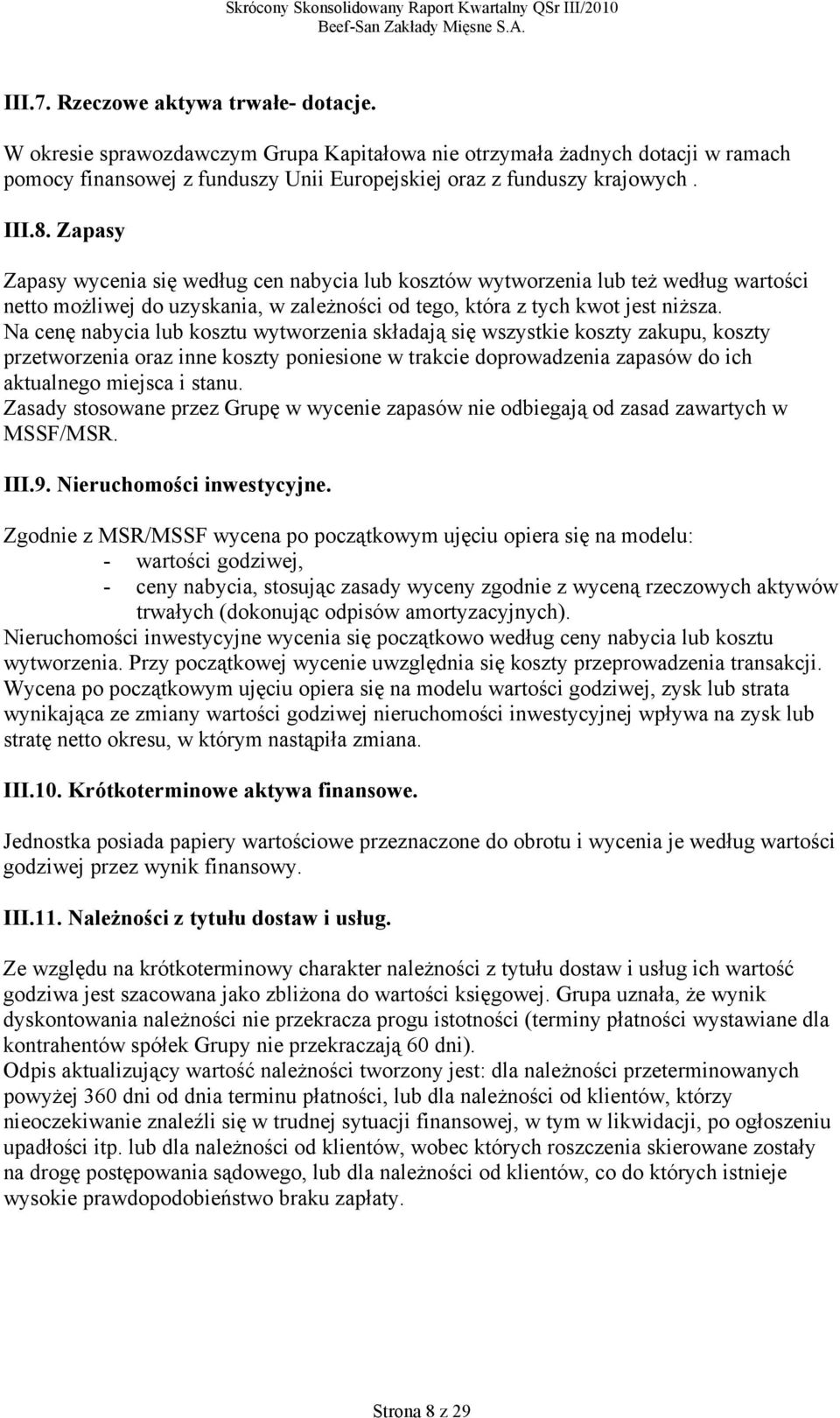 Na cenę nabycia lub kosztu wytworzenia składają się wszystkie koszty zakupu, koszty przetworzenia oraz inne koszty poniesione w trakcie doprowadzenia zapasów do ich aktualnego miejsca i stanu.