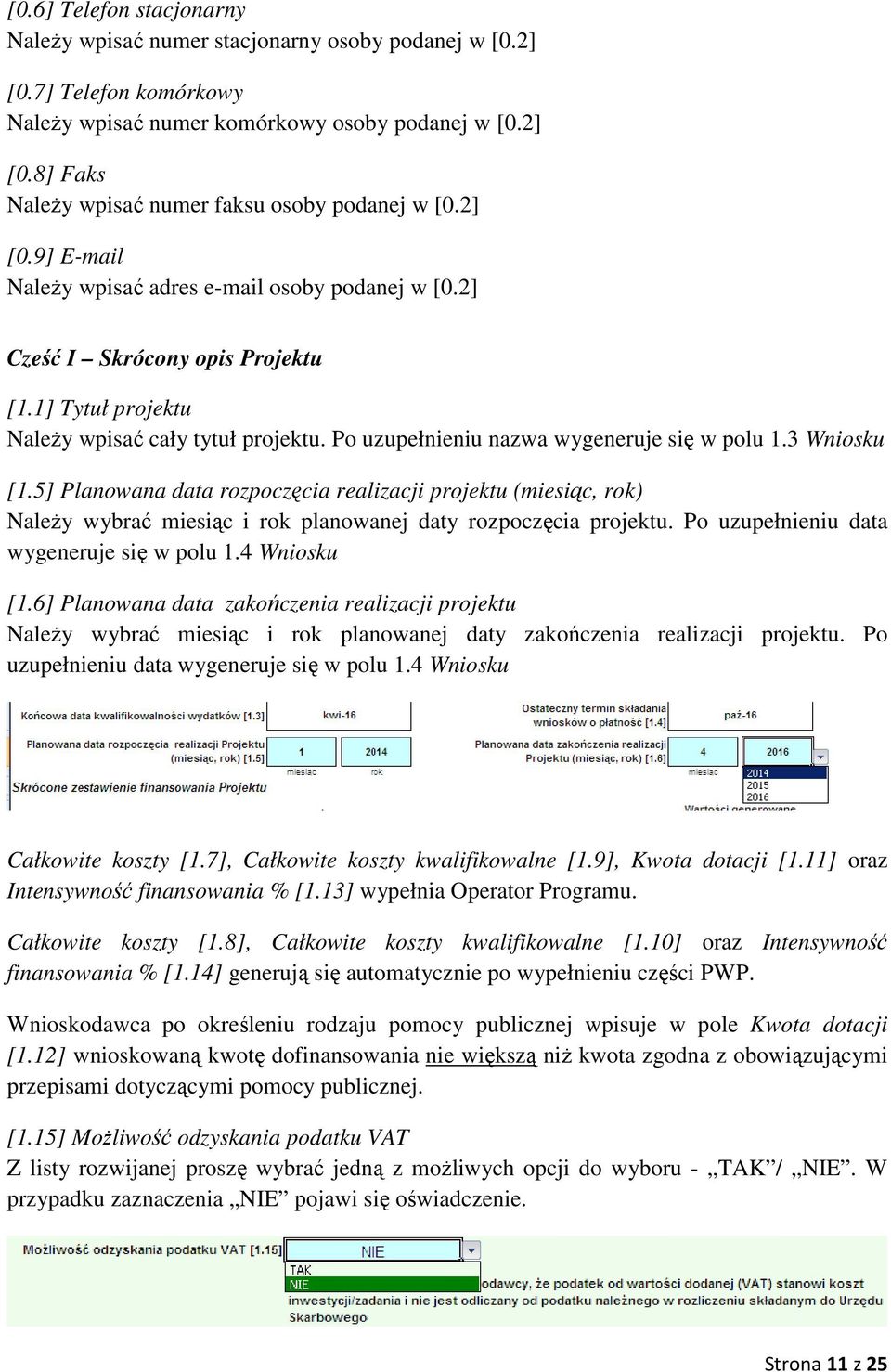 3 Wniosku [1.5] Planowana data rozpoczęcia realizacji projektu (miesiąc, rok) Należy wybrać miesiąc i rok planowanej daty rozpoczęcia projektu. Po uzupełnieniu data wygeneruje się w polu 1.