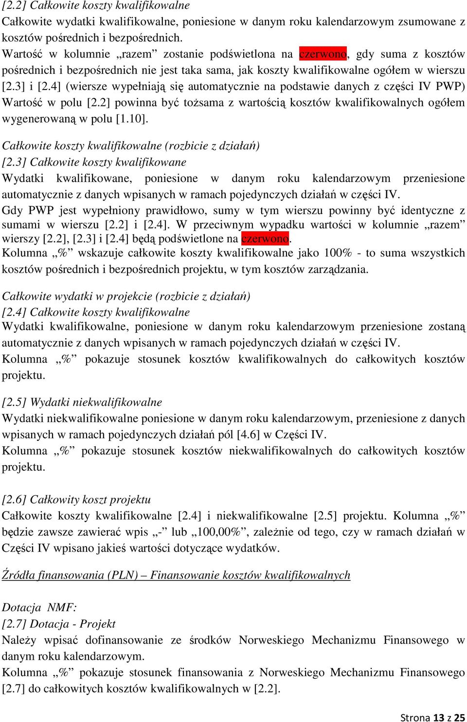 4] (wiersze wypełniają się automatycznie na podstawie danych z części IV PWP) Wartość w polu [2.2] powinna być tożsama z wartością kosztów kwalifikowalnych ogółem wygenerowaną w polu [1.10].