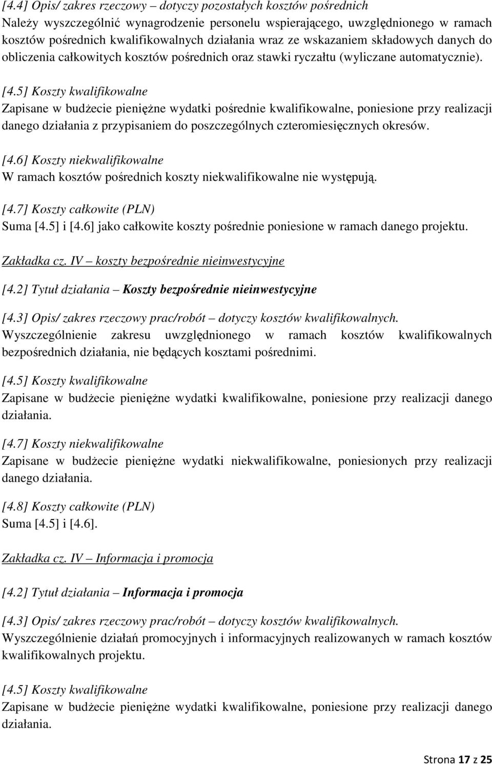 5] Koszty kwalifikowalne Zapisane w budżecie pieniężne wydatki pośrednie kwalifikowalne, poniesione przy realizacji danego działania z przypisaniem do poszczególnych czteromiesięcznych okresów. [4.