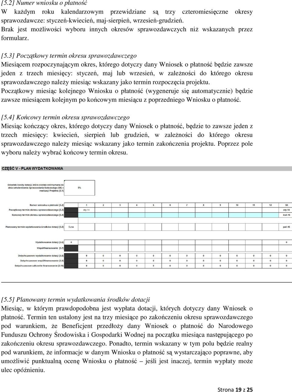 3] Początkowy termin okresu sprawozdawczego Miesiącem rozpoczynającym okres, którego dotyczy dany Wniosek o płatność będzie zawsze jeden z trzech miesięcy: styczeń, maj lub wrzesień, w zależności do