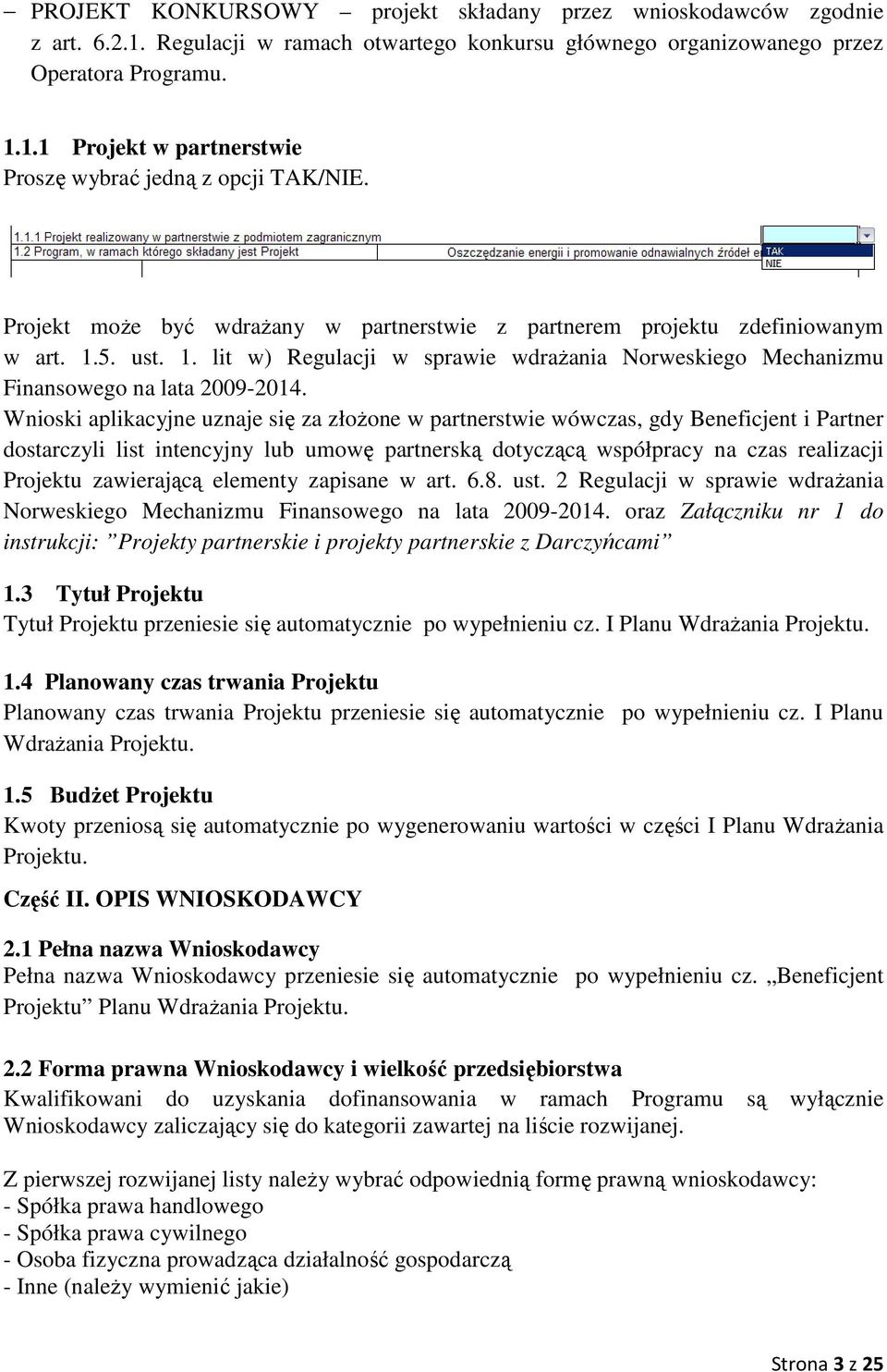 Wnioski aplikacyjne uznaje się za złożone w partnerstwie wówczas, gdy Beneficjent i Partner dostarczyli list intencyjny lub umowę partnerską dotyczącą współpracy na czas realizacji Projektu