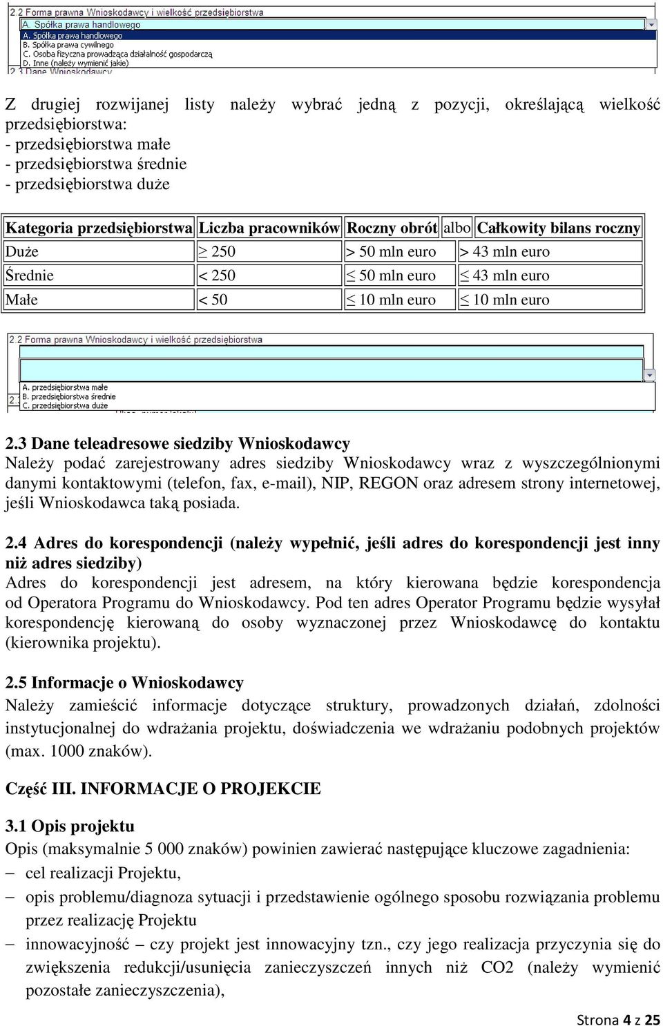 3 Dane teleadresowe siedziby Wnioskodawcy Należy podać zarejestrowany adres siedziby Wnioskodawcy wraz z wyszczególnionymi danymi kontaktowymi (telefon, fax, e-mail), NIP, REGON oraz adresem strony