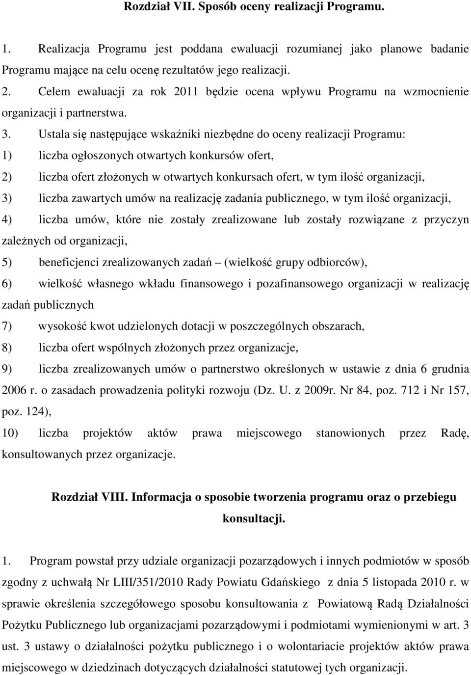 Ustala się następujące wskaźniki niezbędne do oceny realizacji Programu: 1) liczba ogłoszonych otwartych konkursów ofert, 2) liczba ofert złożonych w otwartych konkursach ofert, w tym ilość