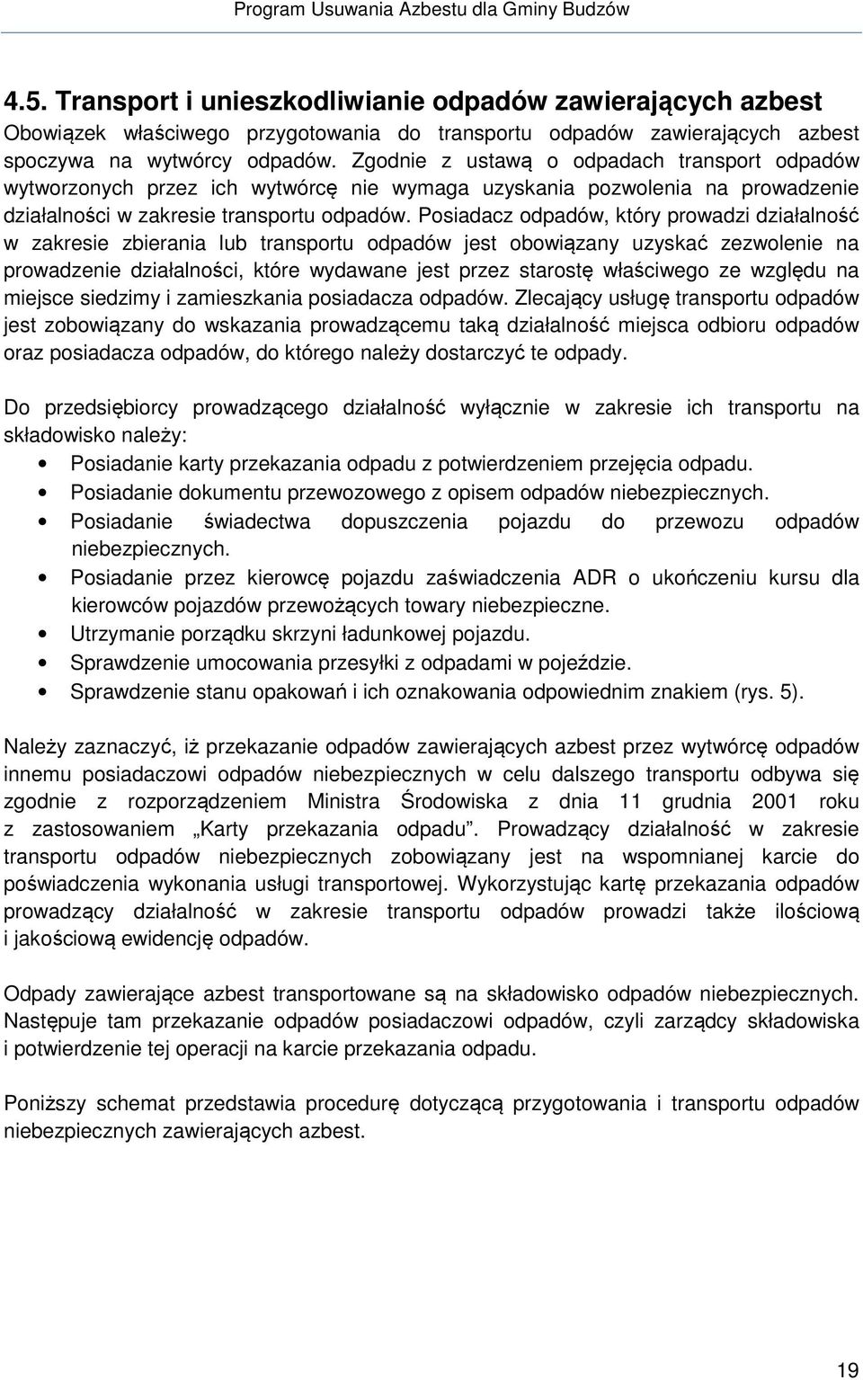 Posiadacz odpadów, który prowadzi działalność w zakresie zbierania lub transportu odpadów jest obowiązany uzyskać zezwolenie na prowadzenie działalności, które wydawane jest przez starostę właściwego