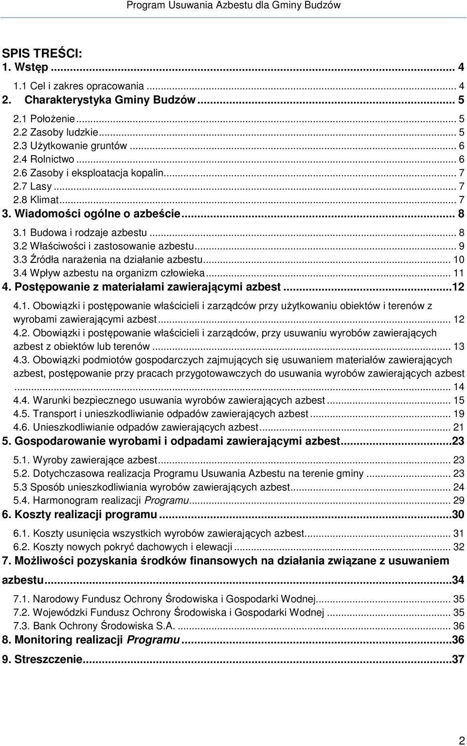 Źródła narażenia na działanie azbestu... 10.4 Wpływ azbestu na organizm człowieka... 11 4. Postępowanie z materiałami zawierającymi azbest...12 4.1. Obowiązki i postępowanie właścicieli i zarządców przy użytkowaniu obiektów i terenów z wyrobami zawierającymi azbest.