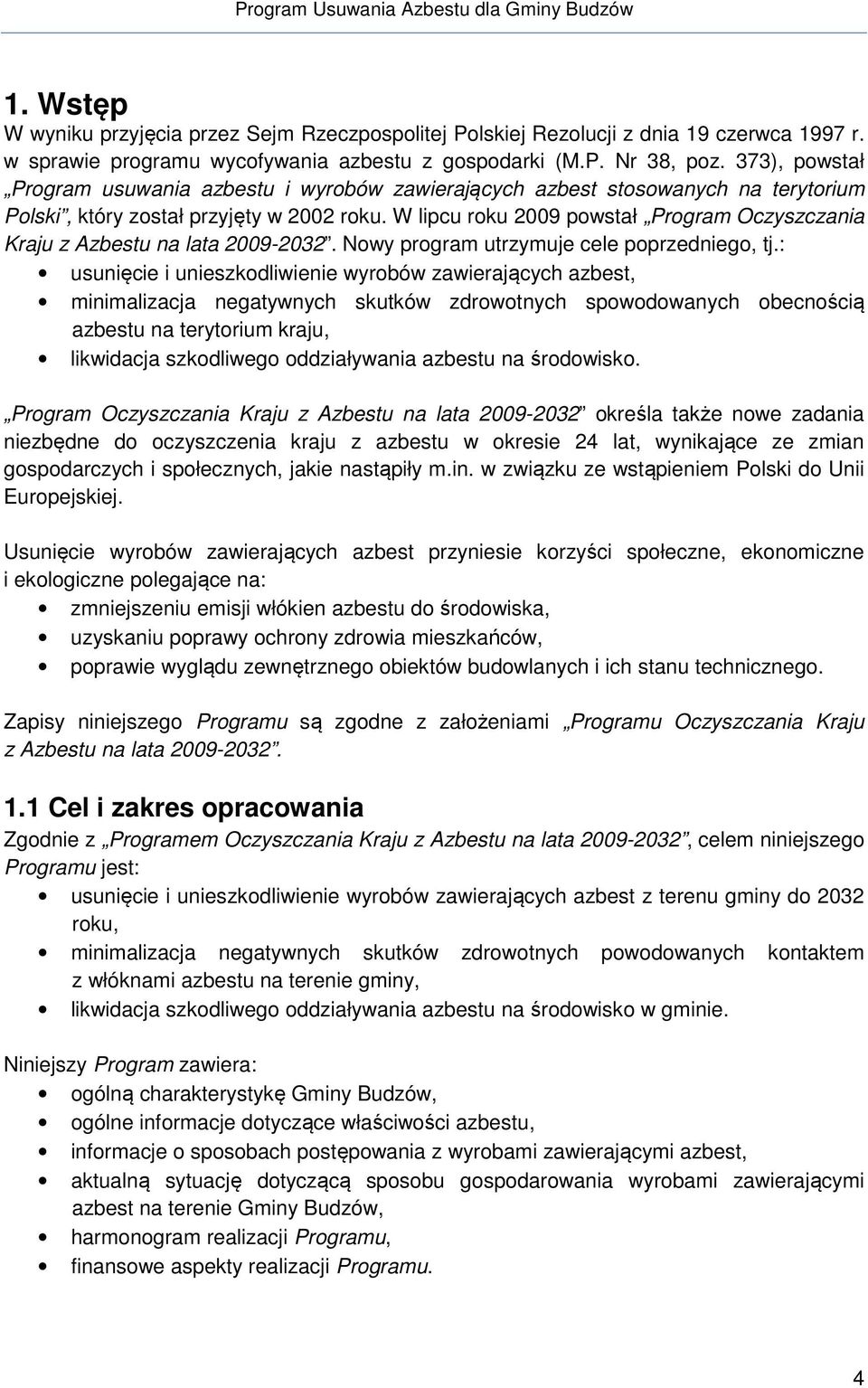 W lipcu roku 2009 powstał Program Oczyszczania Kraju z Azbestu na lata 2009-202. Nowy program utrzymuje cele poprzedniego, tj.