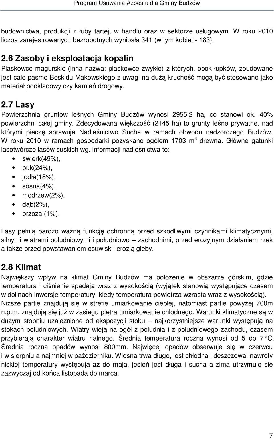 6 Zasoby i eksploatacja kopalin Piaskowce magurskie (inna nazwa: piaskowce zwykłe) z których, obok łupków, zbudowane jest całe pasmo Beskidu Makowskiego z uwagi na dużą kruchość mogą być stosowane